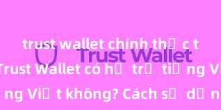 trust wallet chính thức tải xuống Trust Wallet có hỗ trợ tiếng Việt không? Cách sử dụng dễ dàng