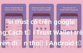 ví trust có trên google play không Cách tải Trust Wallet trên điện thoại Android tại Việt Nam