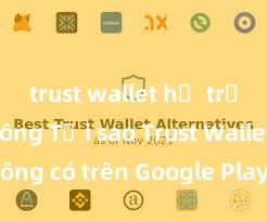 trust wallet hỗ trợ defi không Tại sao Trust Wallet không có trên Google Play tại Việt Nam?